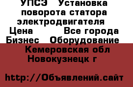 УПСЭ-1 Установка поворота статора электродвигателя › Цена ­ 111 - Все города Бизнес » Оборудование   . Кемеровская обл.,Новокузнецк г.